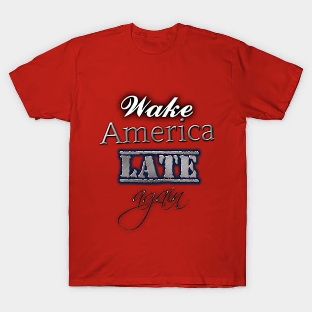 Wake America Late Again - Anti Trump Tshirt T-Shirt by iNukeTshirts